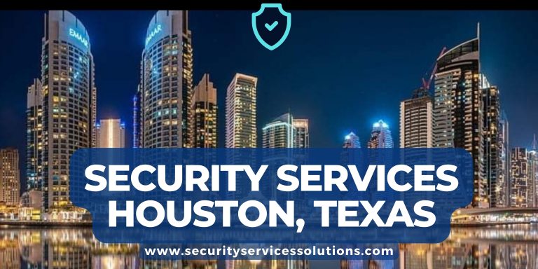 The Importance of Professional Security Services in Houston, Texas